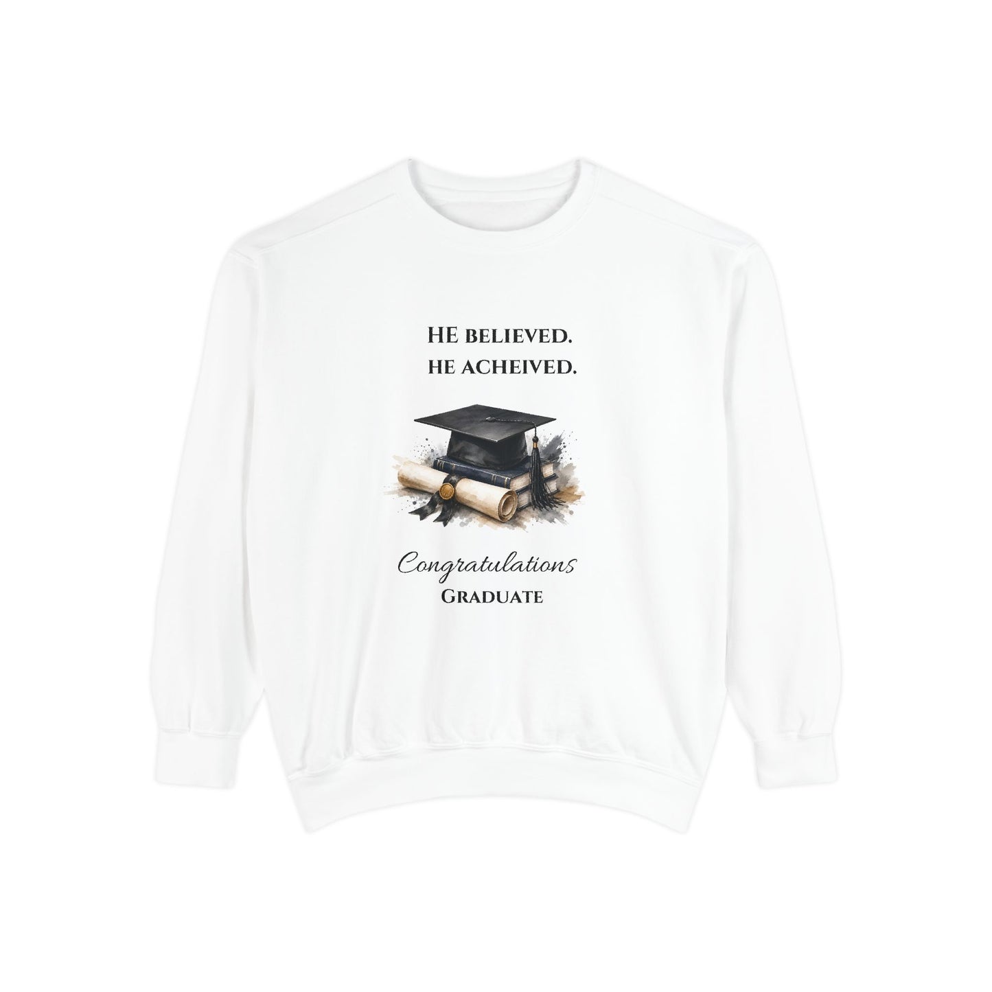 Graduation Sweatshirt – "He Believed. He Achieved." Cap & Diploma Congrats Crewneck